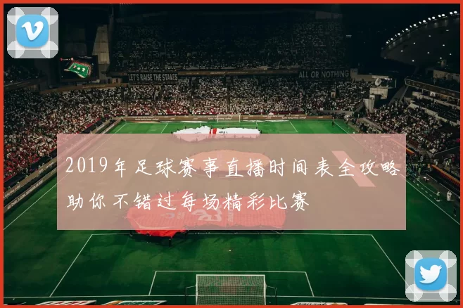 2019年足球赛事直播时间表全攻略助你不错过每场精彩比赛